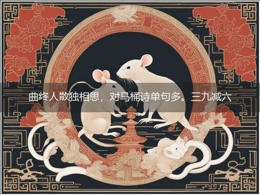 曲终人散独相思，对马桶诗单句多。三九减六终归到，神偷遇它跑步了。隐喻一最佳生肖,独家释义词语解释!