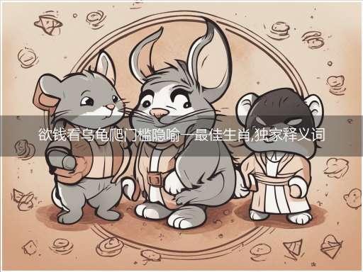欲钱看乌龟爬门槛隐喻一最佳生肖,独家释义词语解释!