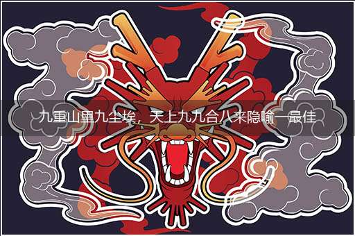 九重山里九尘埃，天上九九合八来隐喻一最佳生肖,独家释义词语解释!