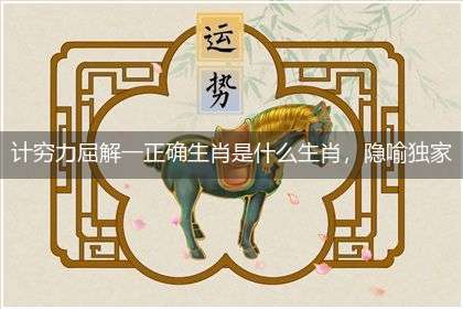 计穷力屈解一正确生肖是什么生肖,隐喻独家释义解释成语解析