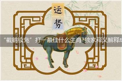 “截鹤续凫”打一最佳什么生肖?独家释义解释成语解析