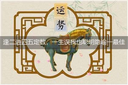 逢二进四五定数,一生误我也聪明隐喻一最佳生肖,独家释义词语解释!