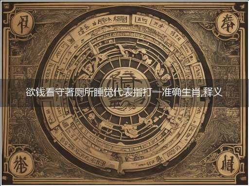 欲钱看守著厕所睡觉代表指打一准确生肖,释义最佳成语解释