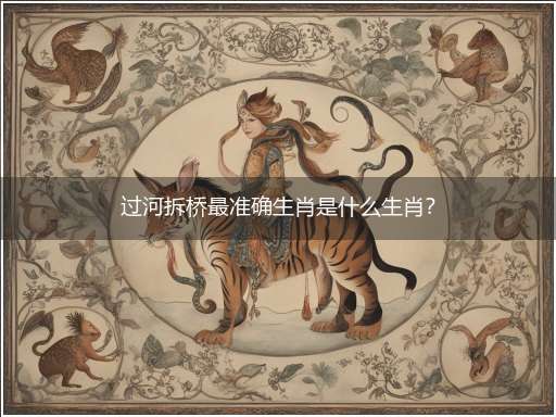过河拆桥最准确生肖是什么生肖?