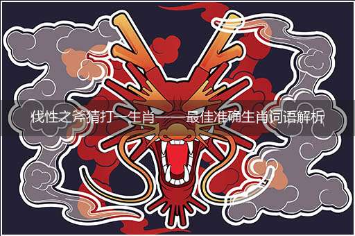 伐性之斧猜打一生肖——最佳准确生肖词语解析
