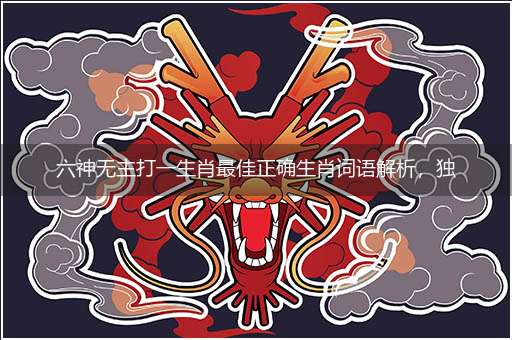六神无主打一生肖最佳正确生肖词语解析，独家释义解释成语解析