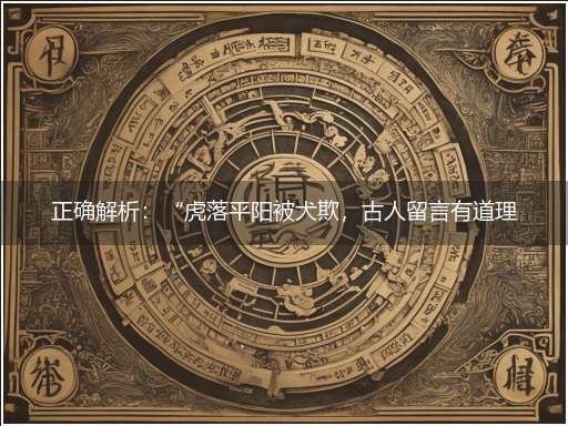 正确解析：“虎落平阳被犬欺，古人留言有道理”隐喻一最佳生肖,独家释义词语解释!