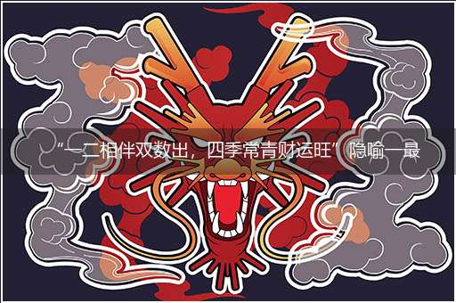 “一二相伴双数出，四季常青财运旺”隐喻一最佳生肖,独家释义词语解释!