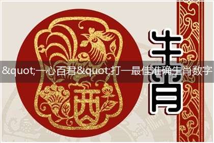 "一心百君"打一最佳准确生肖数字动物,独家释义解释成语解析