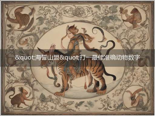 "海誓山盟"打一最佳准确动物数字动物,独家词语精选解释释义
