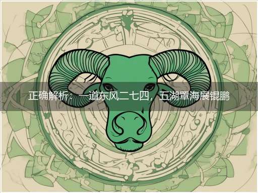 正确解析:一道东风二七四,五湖罩海展锟鹏隐喻一最佳生肖,独家释义词语解释!