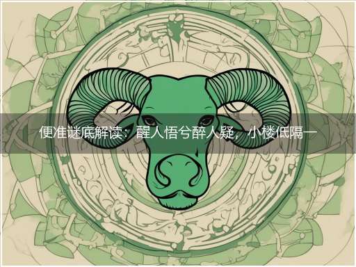 便准谜底解读:醒人悟兮醉人疑,小楼低隔一街尘代表打猜什么生肖,准确释义最佳成语解释