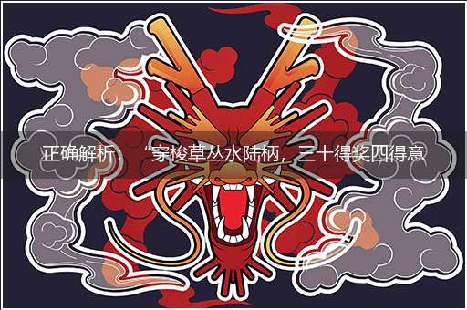 正确解析:“穿梭草丛水陆柄,三十得奖四得意”隐喻一最佳生肖,独家释义词语解释!